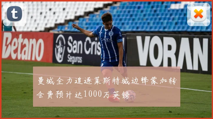 曼城全力追逐莱斯特城边锋蒙加转会费预计达1000万英镑
