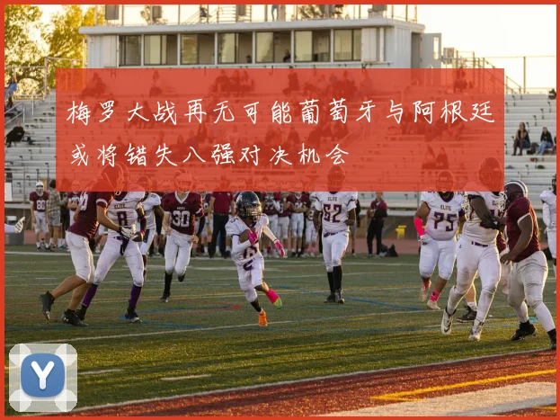 梅罗大战再无可能葡萄牙与阿根廷或将错失八强对决机会